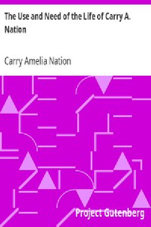 [Gutenberg 1485] • The Use and Need of the Life of Carry A. Nation